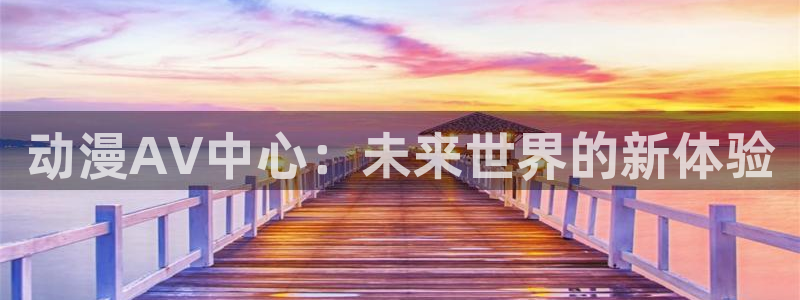 抖漫动漫app破解版：动漫AV中心：未来世界的新体验